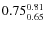 $\rm0.75 {_{0.65}^{0.81}}$