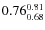 $\rm0.76 {_{0.68}^{0.81}}$