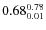 $\rm0.68 {_{ 0.01}^{ 0.78}}$