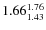 $\rm 1.66 {_{ 1.43}^{ 1.76}}$