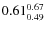 $\rm0.61 {_{0.49}^{0.67}}$