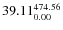 $\rm 39.11 {_{ 0.00}^{ 474.56}}$