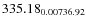 $\rm 335.18 {_{ 0.00 736.92}}$