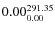$\rm0.00 {_{ 0.00}^{ 291.35}}$