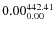 $\rm0.00 {_{ 0.00}^{ 442.41}}$