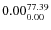 $\rm0.00 {_{ 0.00}^{ 77.39}}$