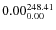 $\rm0.00 {_{ 0.00}^{ 248.41}}$