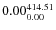 $\rm0.00 {_{ 0.00}^{ 414.51}}$