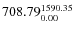 $\rm 708.79 {_{ 0.00}^{ 1590.35}}$