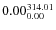 $\rm0.00 {_{ 0.00}^{ 314.01}}$