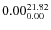 $\rm0.00 {_{ 0.00}^{ 21.82}}$
