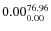 $\rm0.00 {_{ 0.00}^{ 76.96}}$