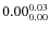 $\rm0.00 {_{0.00}^{0.03}}$