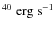 $^{40}~{\rm erg}~{\rm
s}^{-1}$