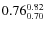 $\rm0.76 {_{0.70}^{0.82}}$