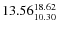 $\rm 13.56 {_{10.30}^{ 18.62}}$