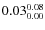 $\rm0.03 {_{ 0.00}^{ 0.08}}$