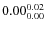 $\rm0.00 {_{ 0.00}^{ 0.02}}$