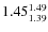 $\rm 1.45 {_{ 1.39}^{ 1.49}}$