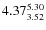 $\rm 4.37 {_{ 3.52}^{ 5.30}}$