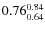 $\rm0.76 {_{ 0.64}^{ 0.84}}$