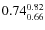 $\rm0.74 {_{ 0.66}^{ 0.82}}$