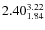 $\rm 2.40 {_{ 1.84}^{ 3.22}}$