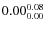 $\rm0.00 {_{ 0.00}^{ 0.08}}$