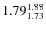 $\rm 1.79 {_{ 1.73}^{ 1.88}}$