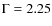 $\rm {\Gamma}=2.25$