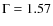 $\rm {\Gamma}=1.57$