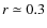 $ r\simeq0.3$