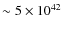 $\sim 5 \times
10^{42}$