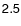 $\sf {2.5}$
