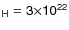 $\sf {_H}=3\sf {\times} 10\sf {^{22}}$