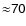 $\sf {\approx} 70$