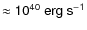 $\sf {\approx 10^{40}~erg~s^{-1}}$