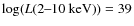 $\log(L(2\hbox{--}10~{\rm keV}))=39$