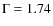 $\rm {\Gamma}=1.74$