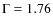 $\rm {\Gamma}=1.76$