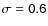$\sf {\sigma}= 0.6$