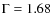 $\rm {\Gamma}=1.68$