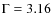 $\rm {\Gamma=3.16}$