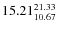 $\rm 15.21 {_{10.67}^{ 21.33}}$