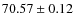 $70.57 \pm 0.12$