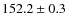$152.2 \pm 0.3$