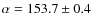 $\alpha = 153.7 \pm 0.4$