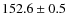 $152.6 \pm 0.5$