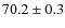 $70.2\pm 0.3$