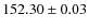 $152.30 \pm 0.03 $